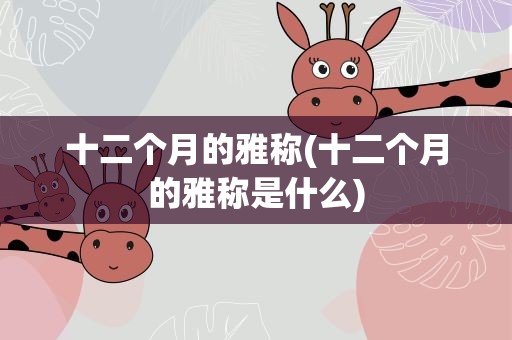 十二个月的雅称(十二个月的雅称是什么)