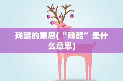 残酷的意思(“残酷”是什么意思)