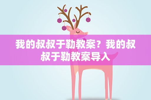 我的叔叔于勒教案？我的叔叔于勒教案导入