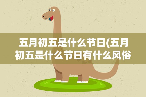五月初五是什么节日(五月初五是什么节日有什么风俗)