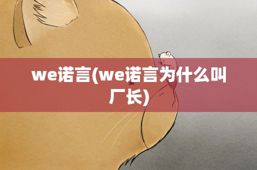 we诺言(we诺言为什么叫厂长)