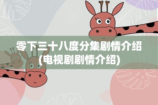 零下三十八度分集剧情介绍(电视剧剧情介绍)