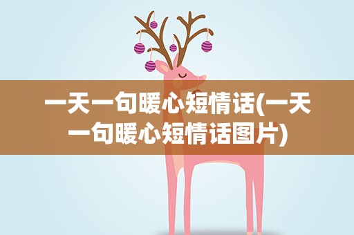 一天一句暖心短情话(一天一句暖心短情话图片)