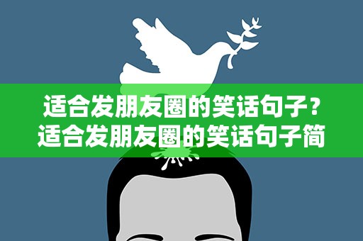 适合发朋友圈的笑话句子？适合发朋友圈的笑话句子简短