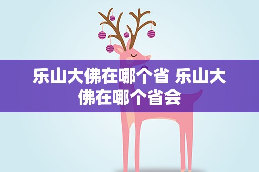 乐山大佛在哪个省 乐山大佛在哪个省会