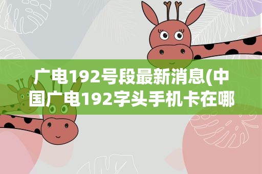 广电192号段最新消息(中国广电192字头手机卡在哪里申请)