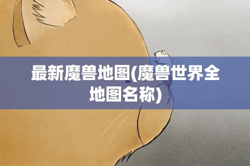 最新魔兽地图(魔兽世界全地图名称)