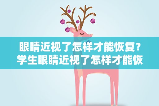 眼睛近视了怎样才能恢复？学生眼睛近视了怎样才能恢复