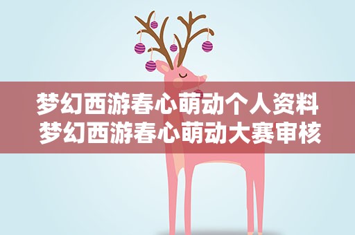 梦幻西游春心萌动个人资料 梦幻西游春心萌动大赛审核要多久