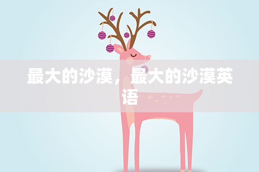 最大的沙漠，最大的沙漠英语