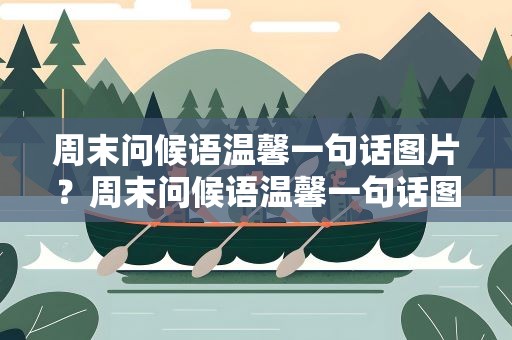 周末问候语温馨一句话图片？周末问候语温馨一句话图片大全