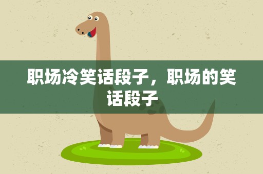 职场冷笑话段子，职场的笑话段子