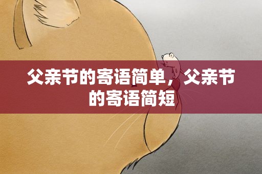 父亲节的寄语简单，父亲节的寄语简短