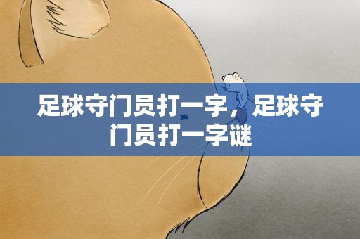 足球守门员打一字，足球守门员打一字谜