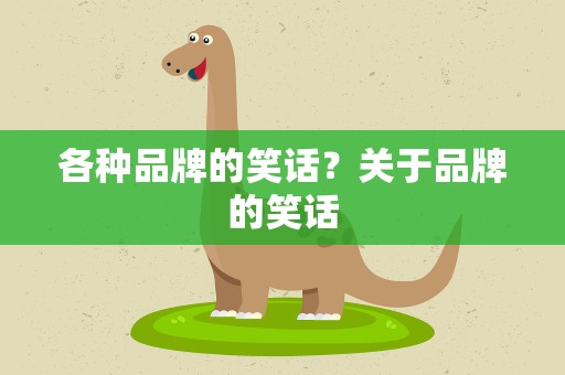 各种品牌的笑话？关于品牌的笑话