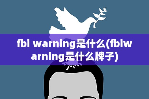 fbi warning是什么(fbiwarning是什么牌子)