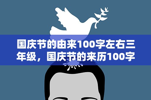 国庆节的由来100字左右三年级，国庆节的来历100字左右三年级