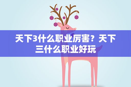 天下3什么职业厉害？天下三什么职业好玩