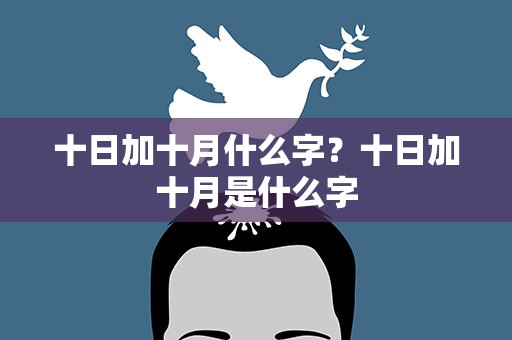 十日加十月什么字？十日加十月是什么字