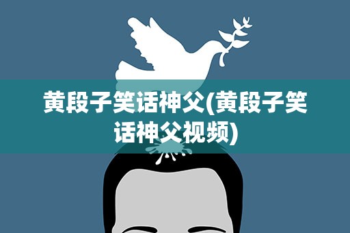黄段子笑话神父(黄段子笑话神父视频)