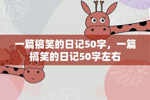 一篇搞笑的日记50字，一篇搞笑的日记50字左右