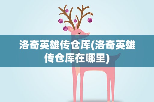 洛奇英雄传仓库(洛奇英雄传仓库在哪里)