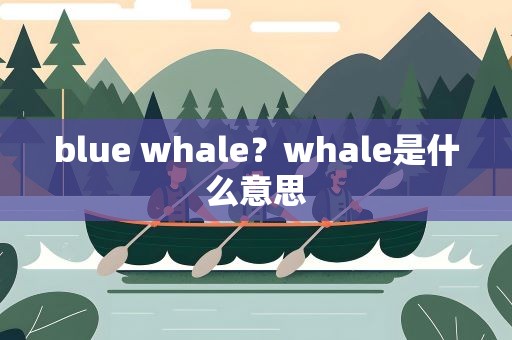 blue whale？whale是什么意思