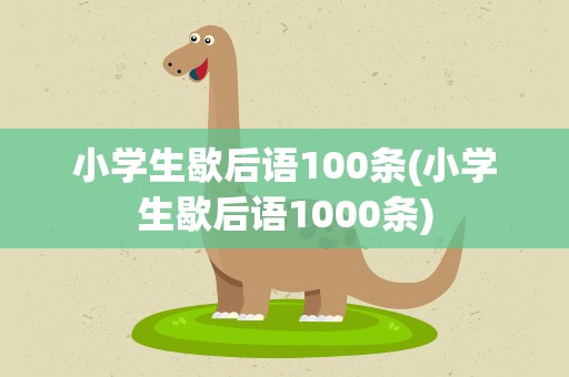 小学生歇后语100条(小学生歇后语1000条)