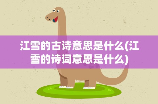 江雪的古诗意思是什么(江雪的诗词意思是什么)
