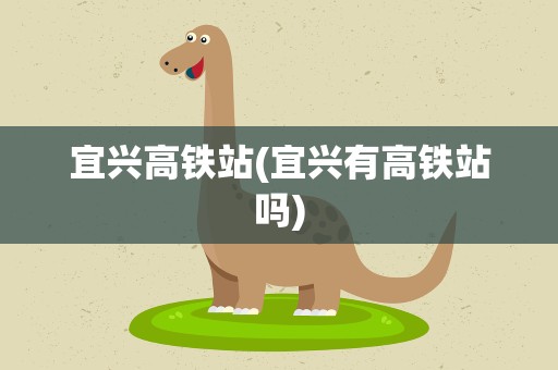 宜兴高铁站(宜兴有高铁站吗)