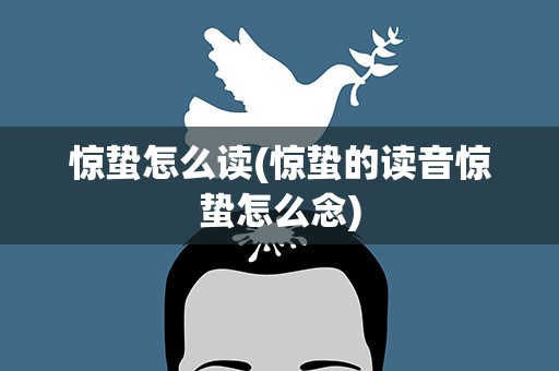 惊蛰怎么读(惊蛰的读音惊蛰怎么念)