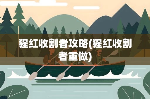 猩红收割者攻略(猩红收割者重做)