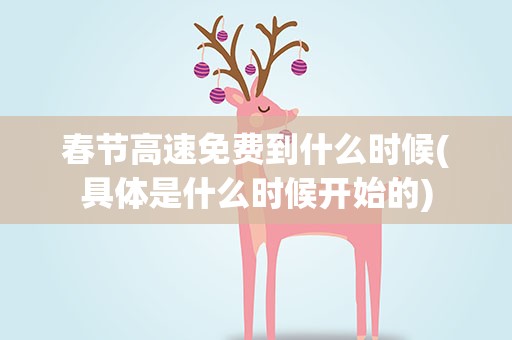 春节高速免费到什么时候(具体是什么时候开始的)