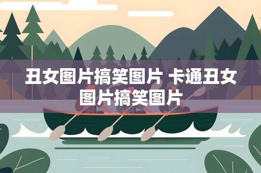 丑女图片搞笑图片 卡通丑女图片搞笑图片