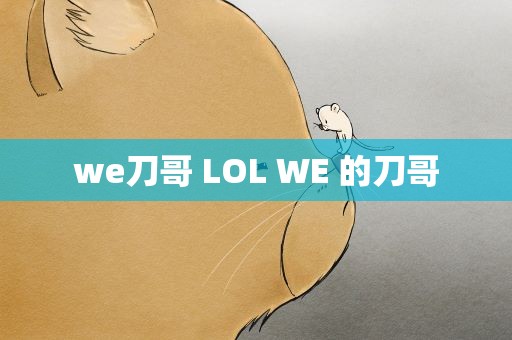 we刀哥 LOL WE 的刀哥