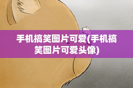 手机搞笑图片可爱(手机搞笑图片可爱头像)