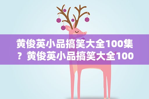 黄俊英小品搞笑大全100集？黄俊英小品搞笑大全100集FM