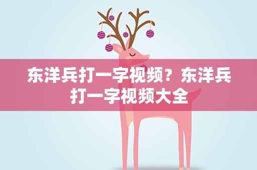 东洋兵打一字视频？东洋兵打一字视频大全