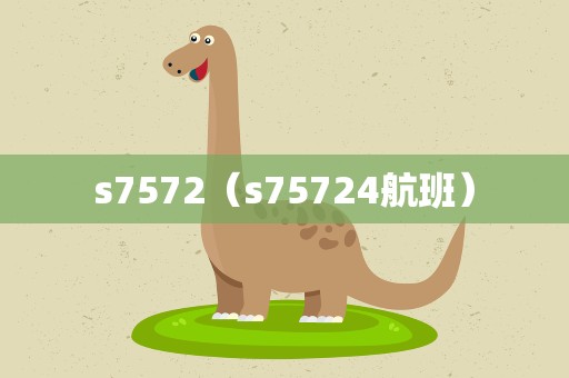 s7572（s75724航班）