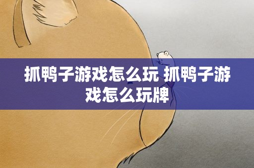 抓鸭子游戏怎么玩 抓鸭子游戏怎么玩牌