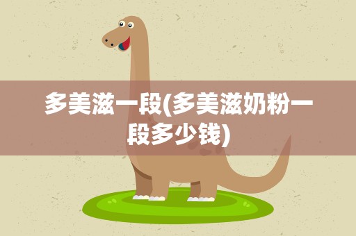 多美滋一段(多美滋奶粉一段多少钱)
