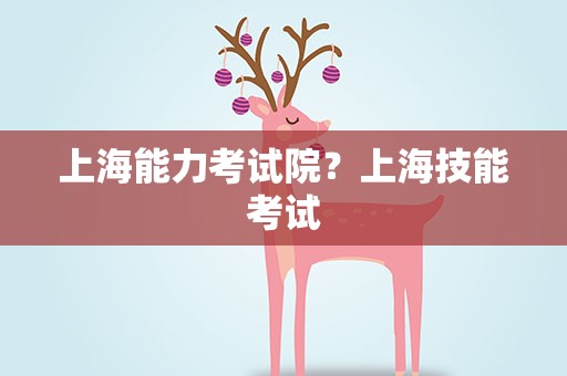 上海能力考试院？上海技能考试