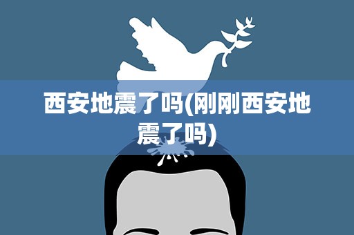 西安地震了吗(刚刚西安地震了吗)