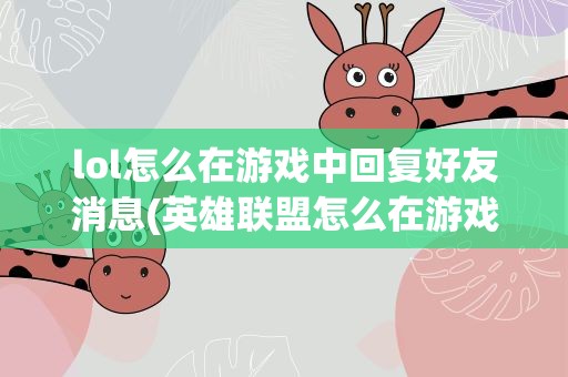 lol怎么在游戏中回复好友消息(英雄联盟怎么在游戏中回复好友的消息)