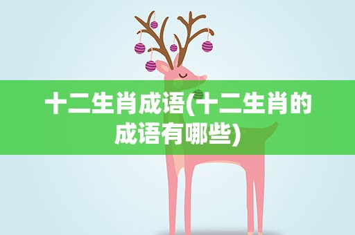十二生肖成语(十二生肖的成语有哪些)