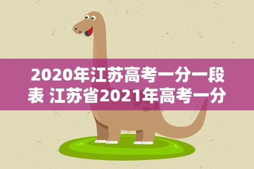 2020年江苏高考一分一段表 江苏省2021年高考一分一段表排名