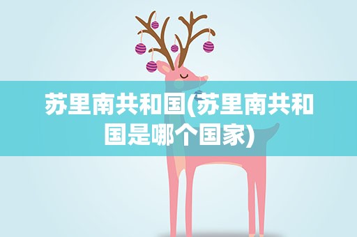 苏里南共和国(苏里南共和国是哪个国家)