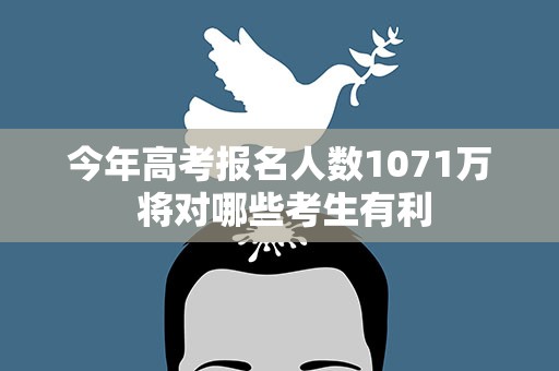 今年高考报名人数1071万 将对哪些考生有利