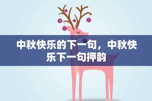中秋快乐的下一句，中秋快乐下一句押韵