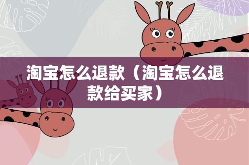淘宝怎么退款（淘宝怎么退款给买家）